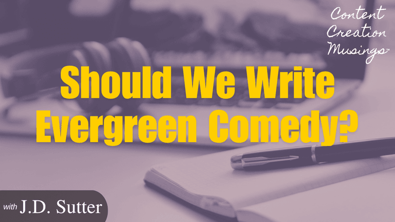 Should We Write Evergreen Comedy? - CCM22