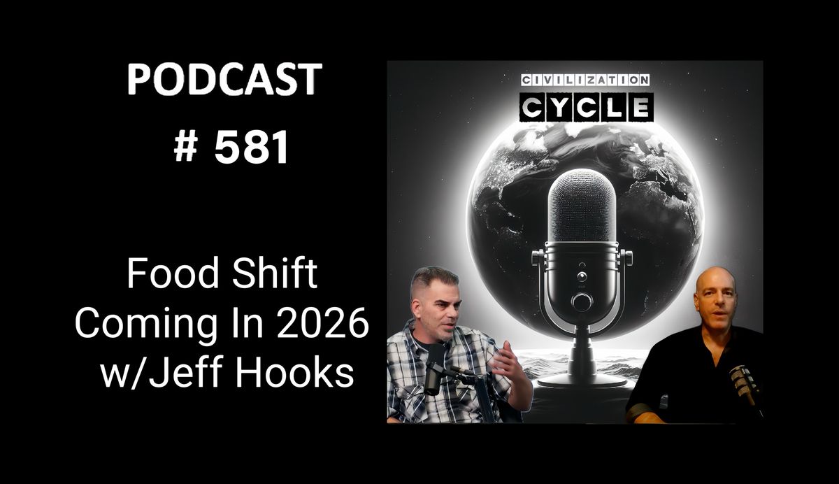 (The Civilization Cycle Podcast #581) Food Shift Coming In 2026 w/Jeff ...