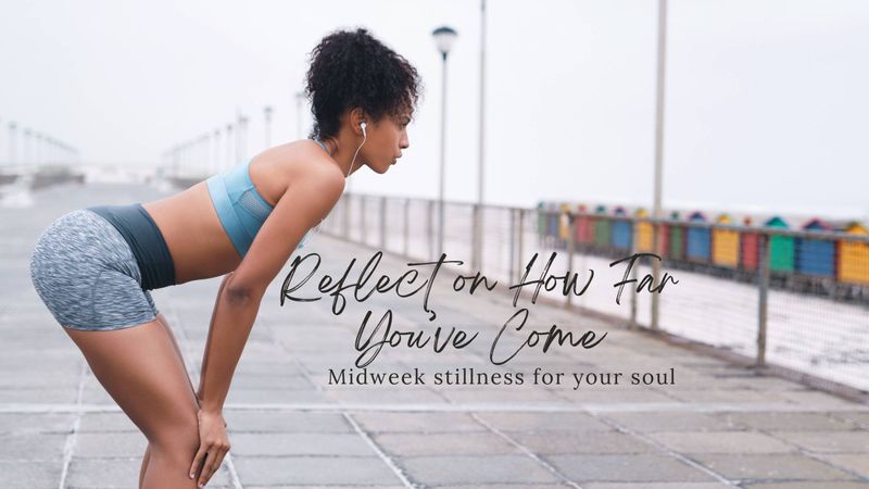 Reflect on How Far You’ve Come