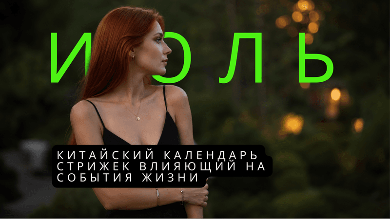 ИЮЛЬ 2026: китайский календарь стрижек, влияющий на события жизни