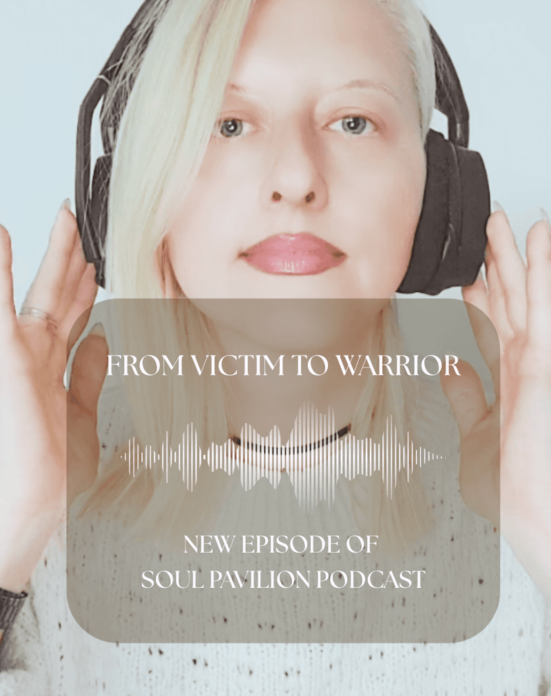 FROM VICTIM TO WARRIOR - New Episode of My SOUL PAVILION podcast