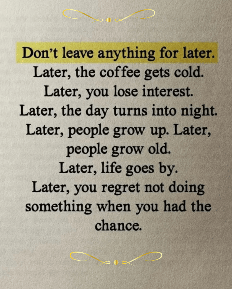 Don't Leave Anything for Later