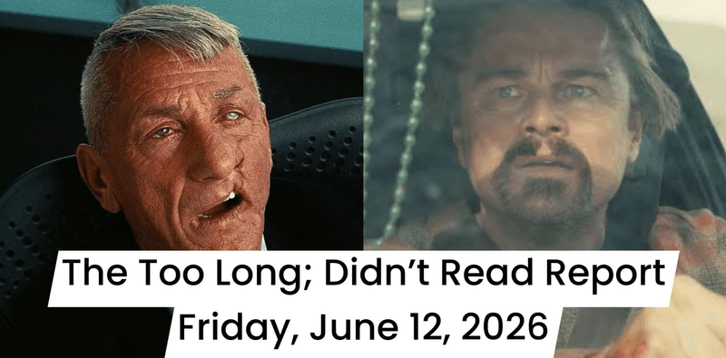 🗽🕊️ The Too Long; Didn’t Read Report: Friday, June 12, 2026