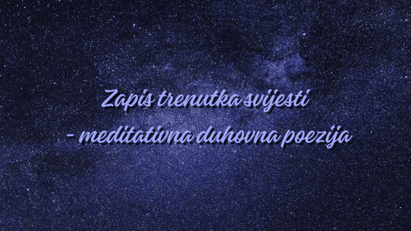 Zapis trenutka svijesti - meditativna duhovna poezija