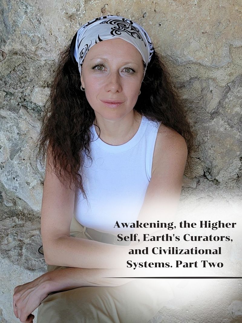 Awakening, the Higher Self, Earth's Curators, and Civilizational Systems. Part Two