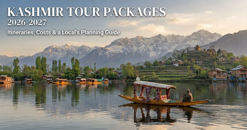 Kashmir Tour Packages 2026 -2027: Itineraries, Costs & a Local’s Planning Guide