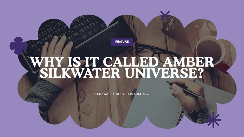 Author Spotlight: Why is it called Amber Silkwater Universe?