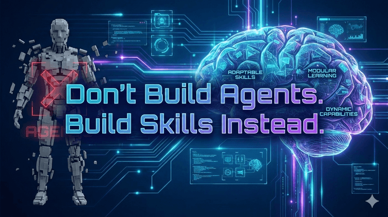 Don’t Build Agents. Build Skills Instead