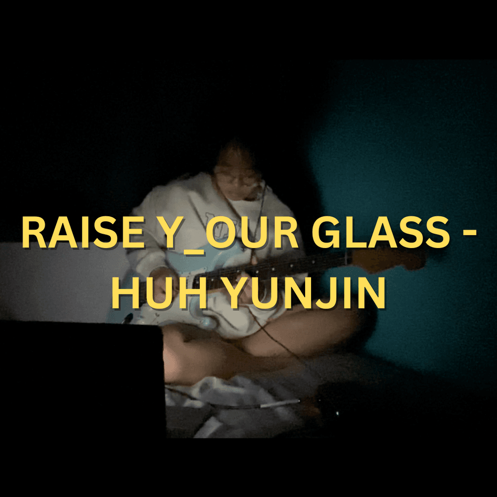 RAISE Y_OUR GLASS - HUH YUNJIN (LE SSERAFIM) (guitar TAB)