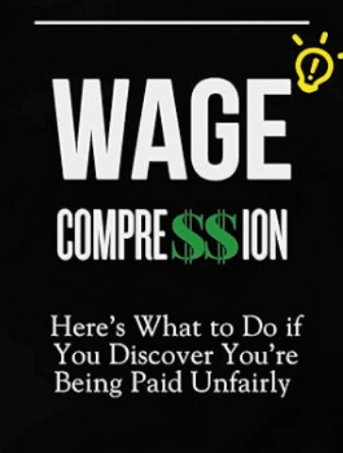 WAGE Compression: Here's What to Do if You Discover You're Being Paid Unfairly - No Refund
