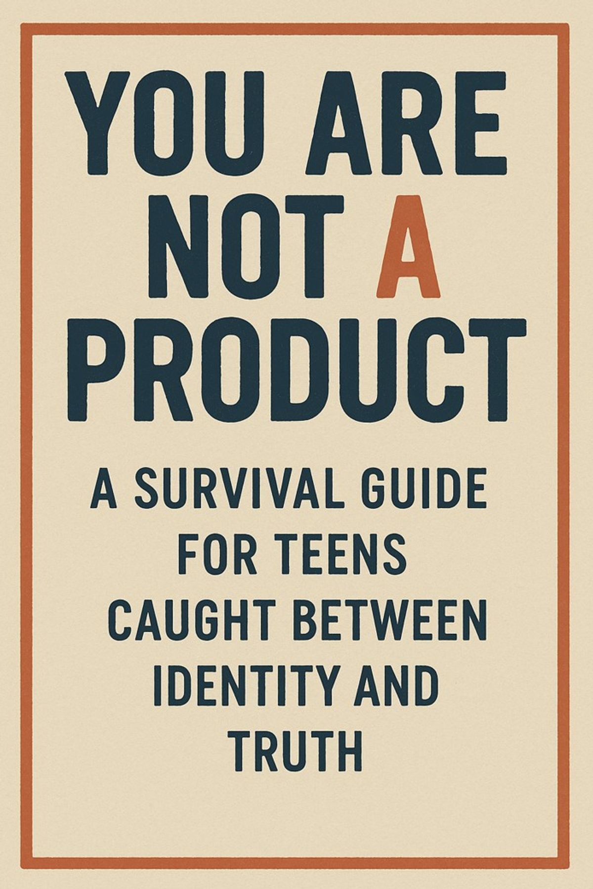 YOU ARE NOT A PRODUCT A Survival Guide for Teens Caught Between Identity and Truth