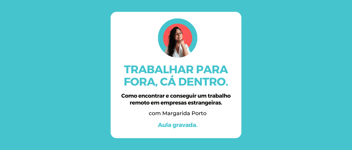 [Aula gravada] Trabalhar para fora, cá dentro - com Margarida Porto (Ricas em Construção)