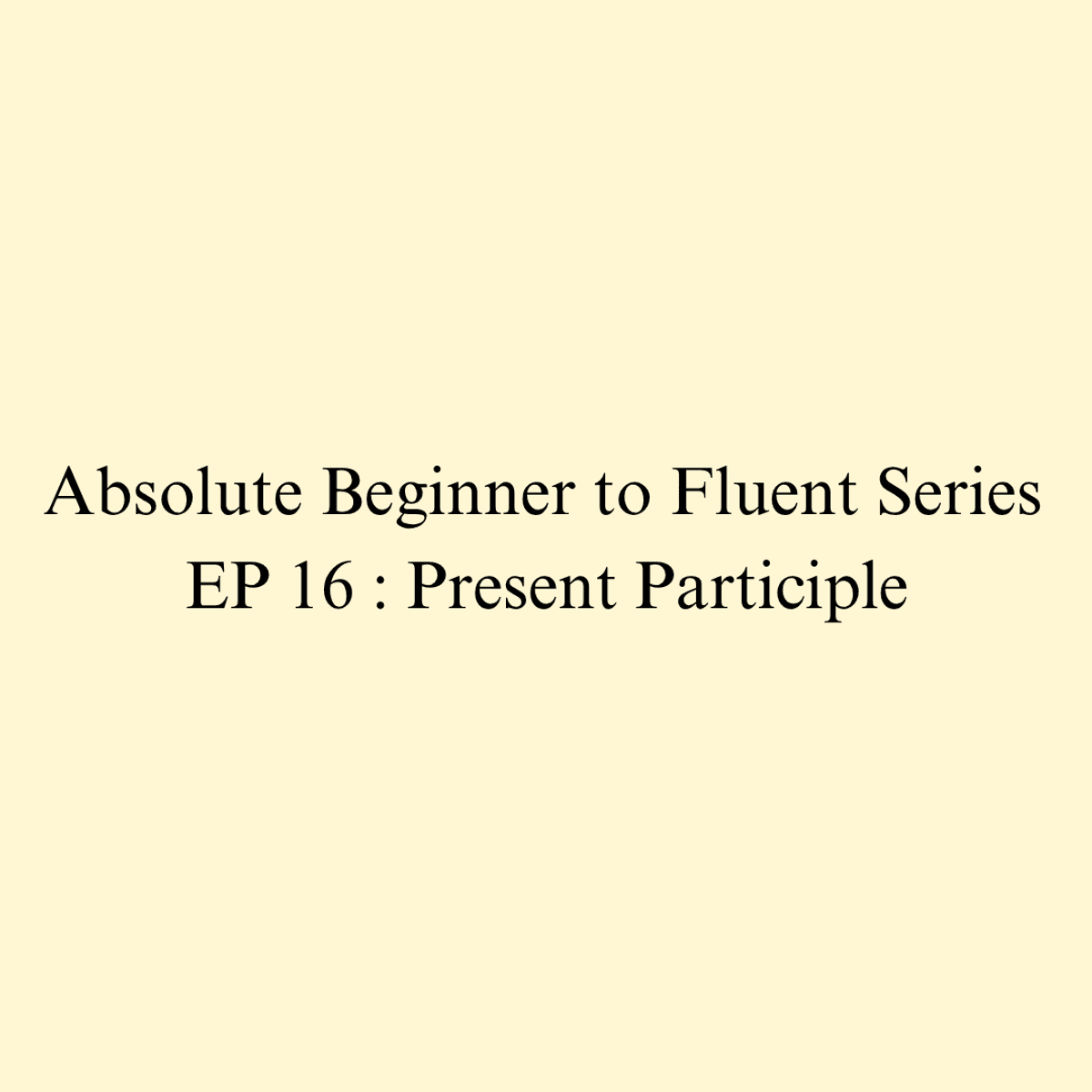 Episode 16 : Present Participle